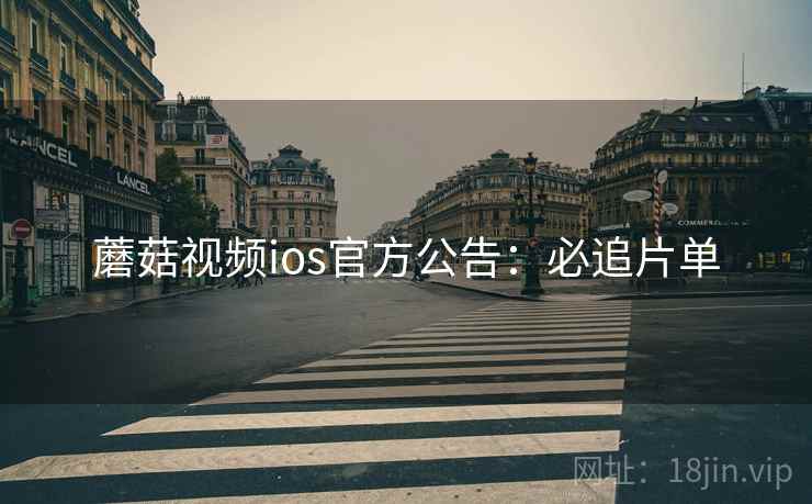蘑菇视频ios官方公告：必追片单
