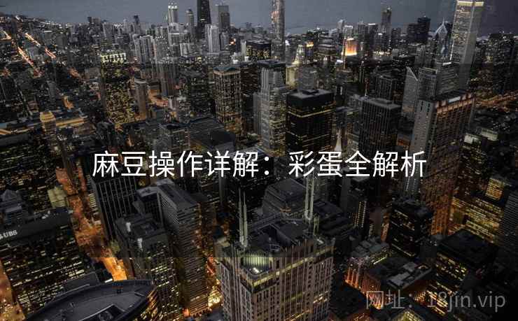 麻豆操作详解：彩蛋全解析